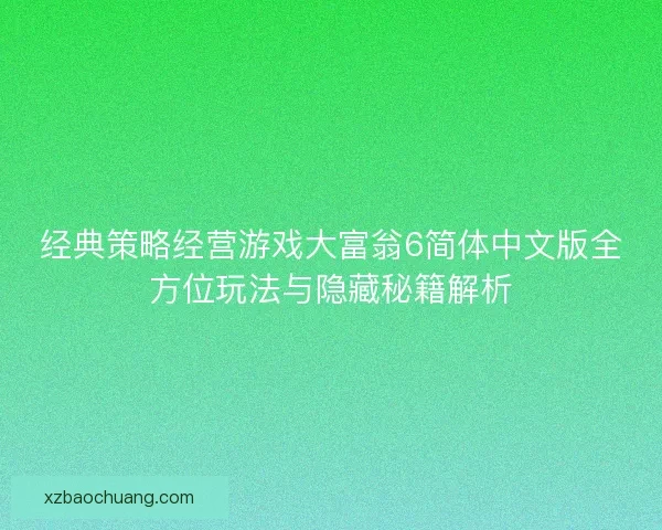 经典策略经营游戏大富翁6简体中文版全方位玩法与隐藏秘籍解析